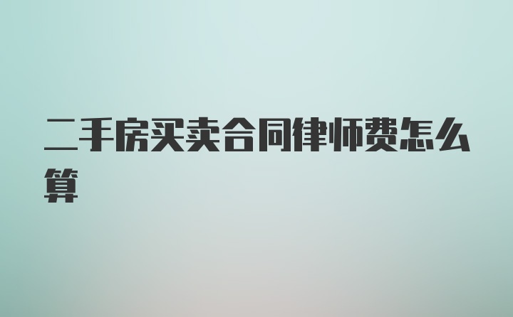 二手房买卖合同律师费怎么算