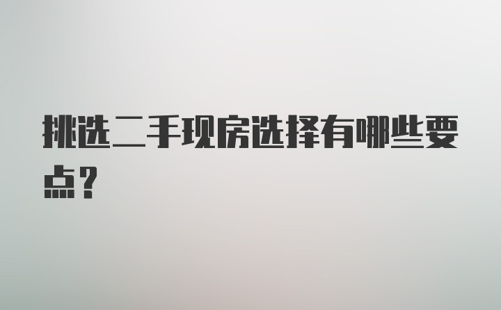 挑选二手现房选择有哪些要点？