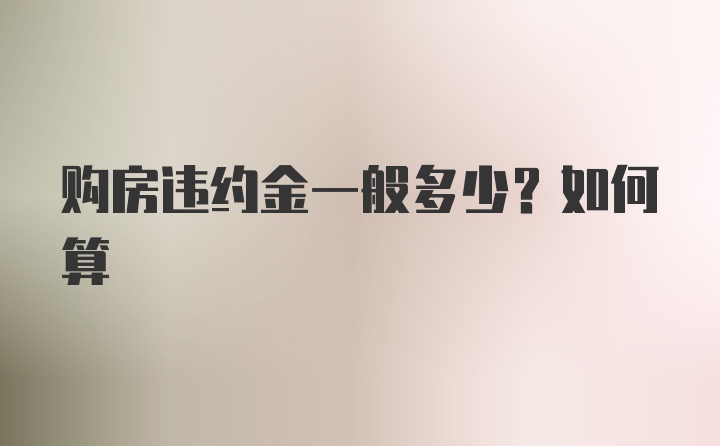 购房违约金一般多少？如何算