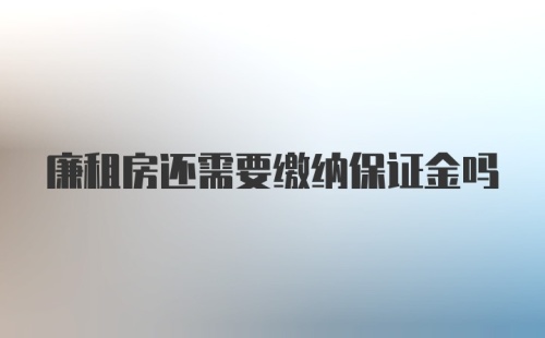 廉租房还需要缴纳保证金吗