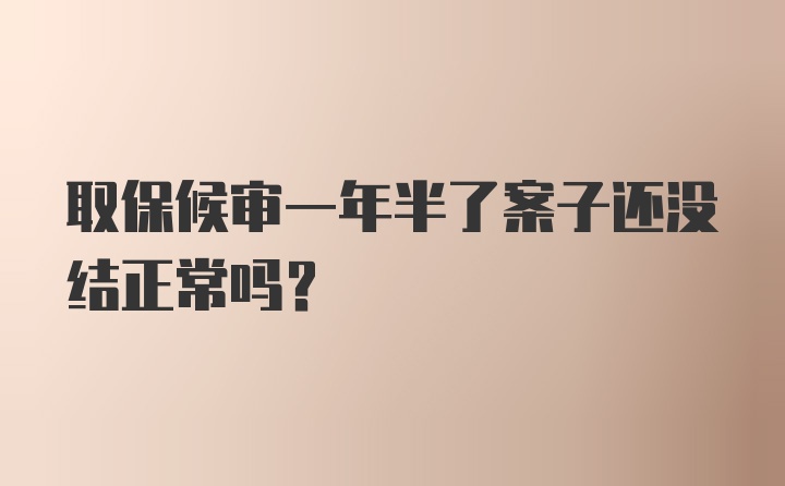 取保候审一年半了案子还没结正常吗?