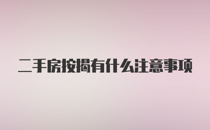 二手房按揭有什么注意事项