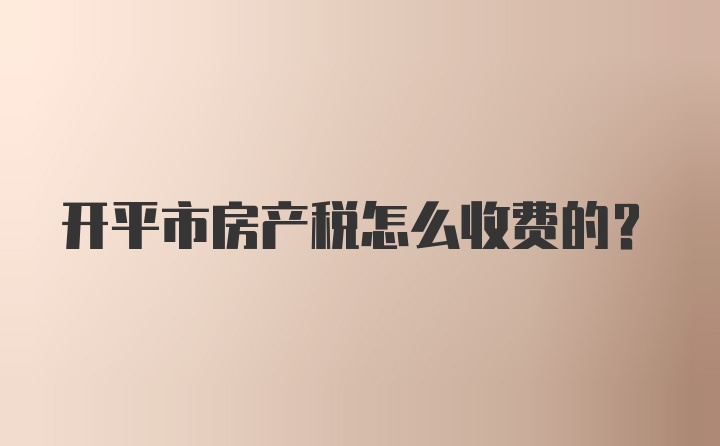 开平市房产税怎么收费的？