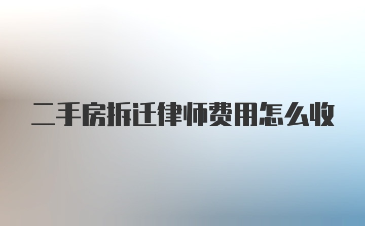 二手房拆迁律师费用怎么收