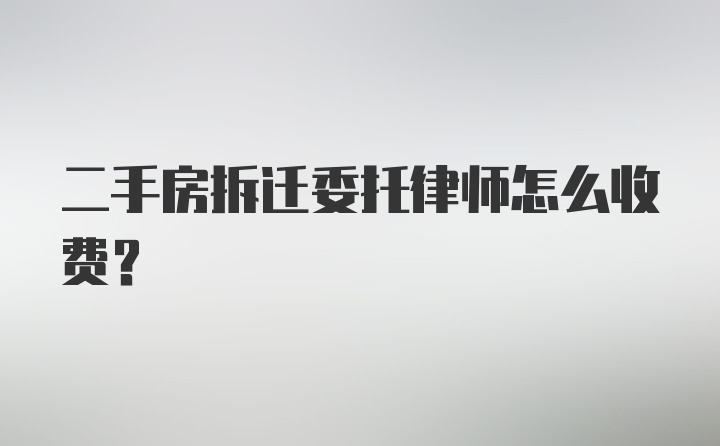 二手房拆迁委托律师怎么收费？