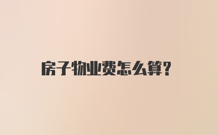 房子物业费怎么算？