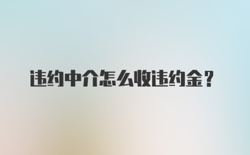 违约中介怎么收违约金？