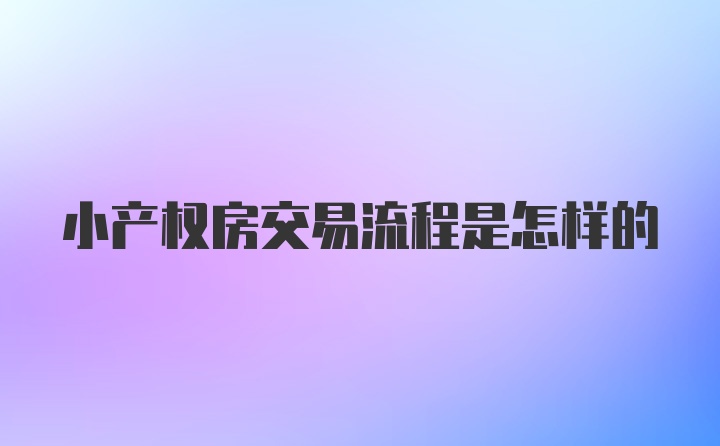 小产权房交易流程是怎样的