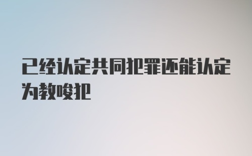 已经认定共同犯罪还能认定为教唆犯