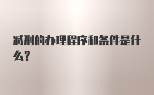 减刑的办理程序和条件是什么？