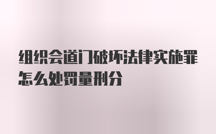 组织会道门破坏法律实施罪怎么处罚量刑分