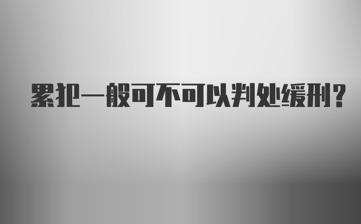 累犯一般可不可以判处缓刑?