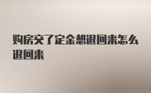 购房交了定金想退回来怎么退回来