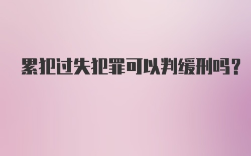 累犯过失犯罪可以判缓刑吗？