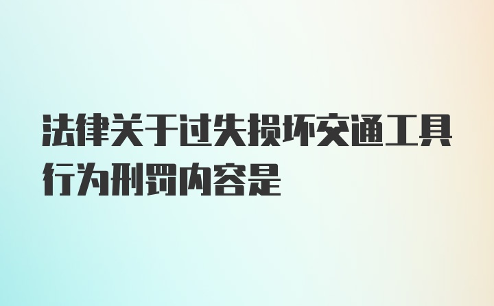 法律关于过失损坏交通工具行为刑罚内容是