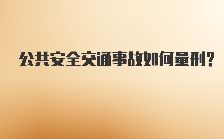 公共安全交通事故如何量刑？