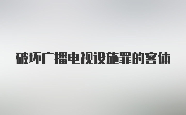 破坏广播电视设施罪的客体