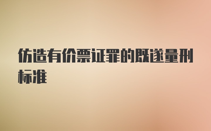 仿造有价票证罪的既遂量刑标准