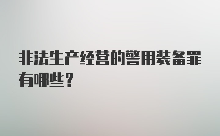 非法生产经营的警用装备罪有哪些？