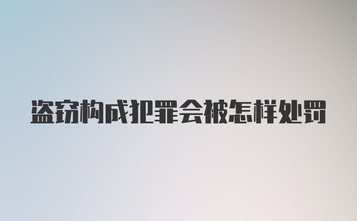 盗窃构成犯罪会被怎样处罚