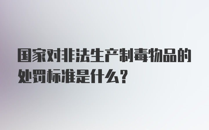 国家对非法生产制毒物品的处罚标准是什么？