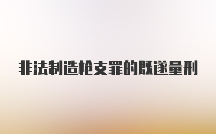 非法制造枪支罪的既遂量刑