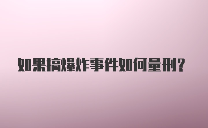 如果搞爆炸事件如何量刑？