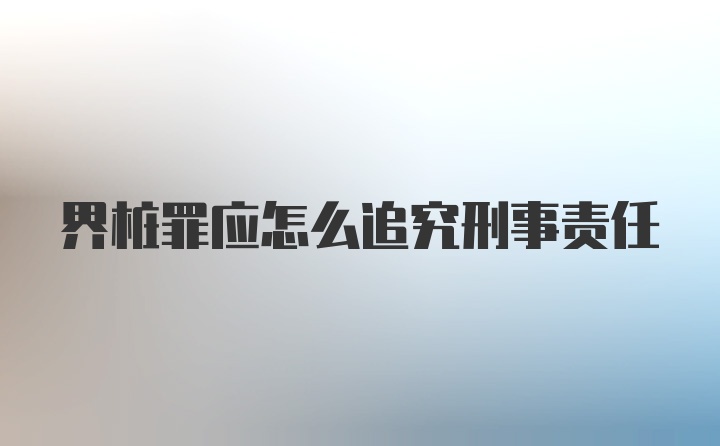 界桩罪应怎么追究刑事责任