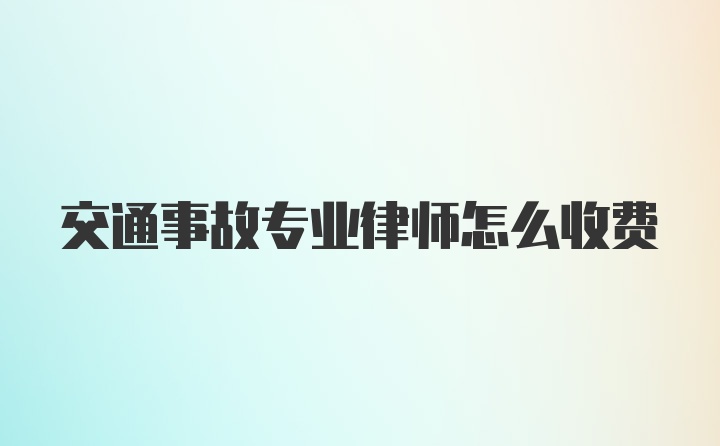 交通事故专业律师怎么收费