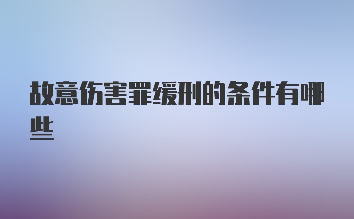 故意伤害罪缓刑的条件有哪些