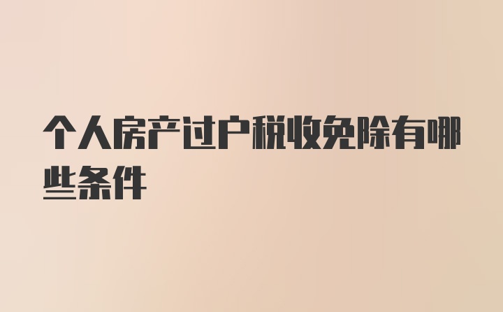 个人房产过户税收免除有哪些条件