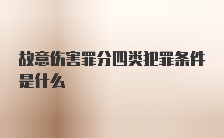 故意伤害罪分四类犯罪条件是什么