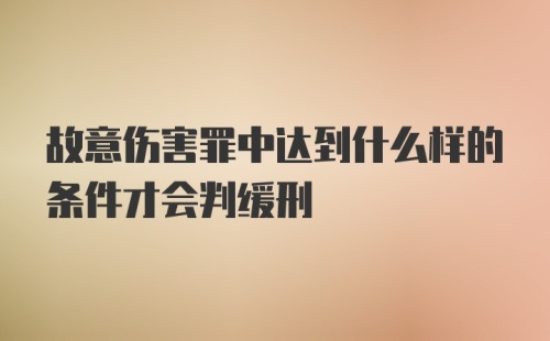 故意伤害罪中达到什么样的条件才会判缓刑