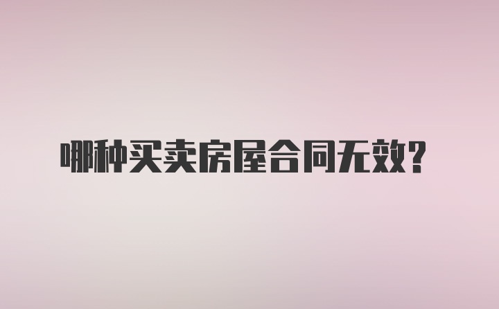 哪种买卖房屋合同无效？