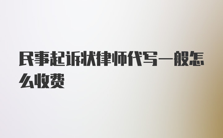 民事起诉状律师代写一般怎么收费