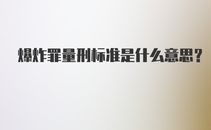 爆炸罪量刑标准是什么意思?