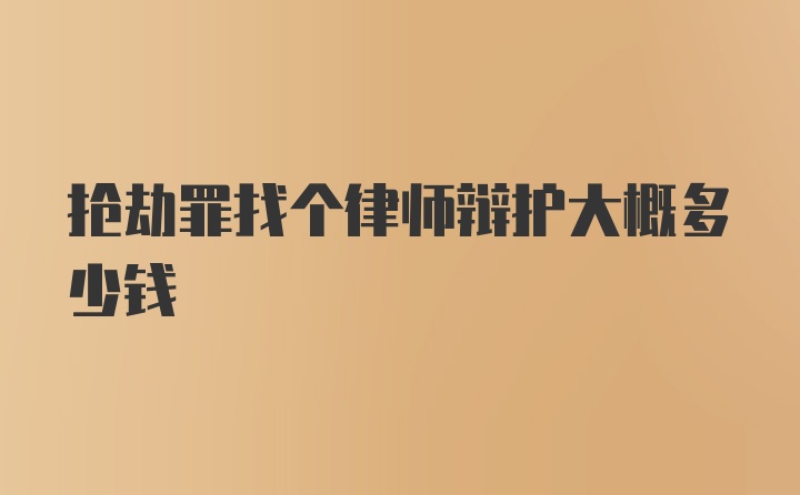 抢劫罪找个律师辩护大概多少钱