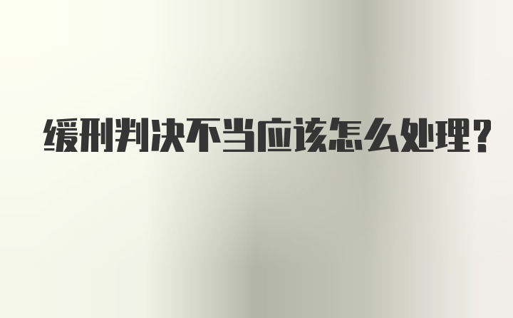 缓刑判决不当应该怎么处理？