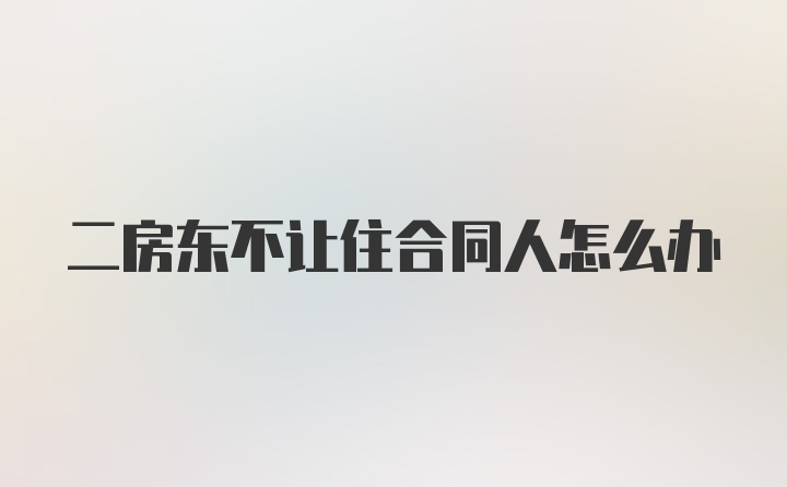 二房东不让住合同人怎么办