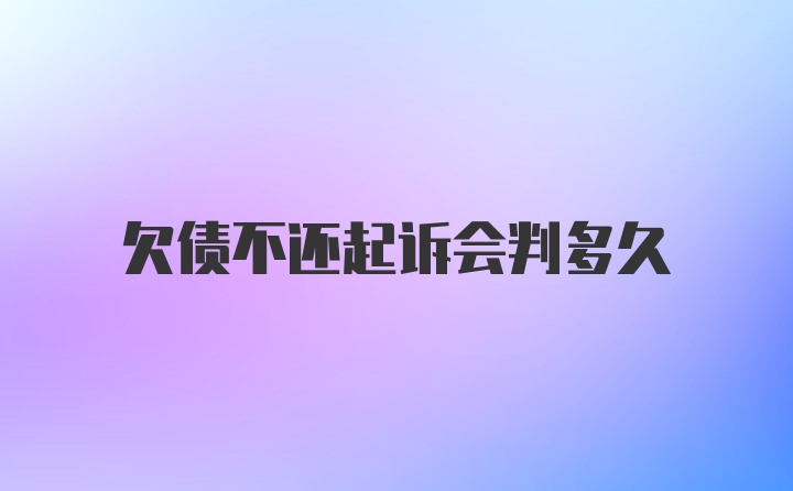 欠债不还起诉会判多久