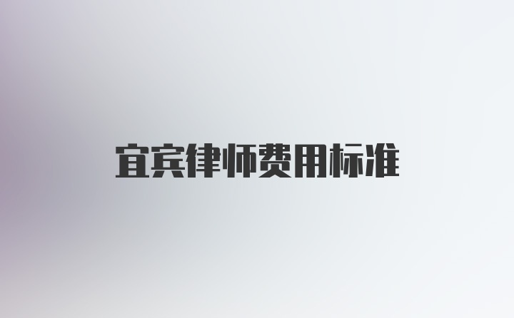 宜宾律师费用标准