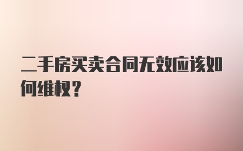 二手房买卖合同无效应该如何维权？