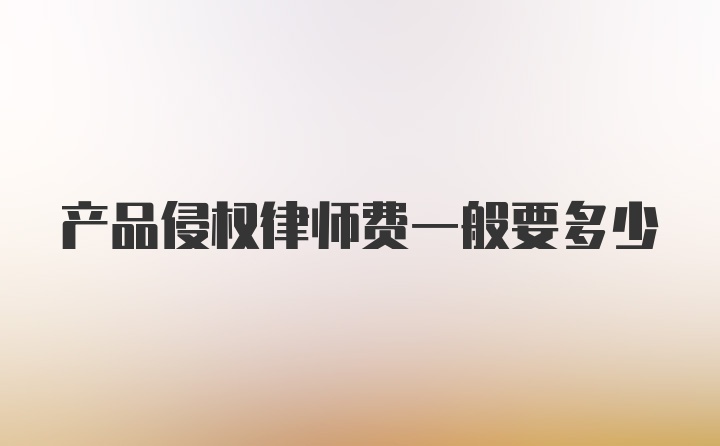 产品侵权律师费一般要多少