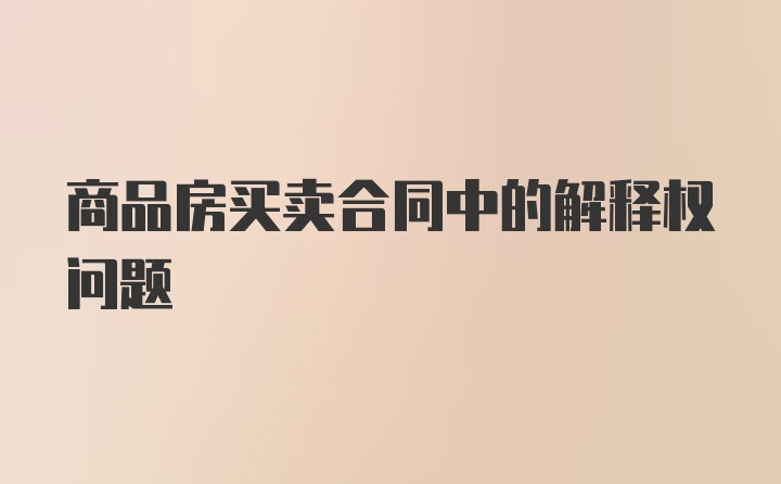 商品房买卖合同中的解释权问题