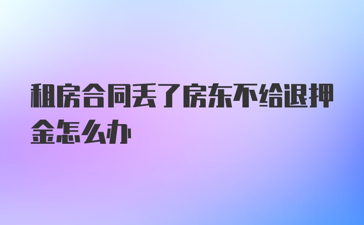 租房合同丢了房东不给退押金怎么办