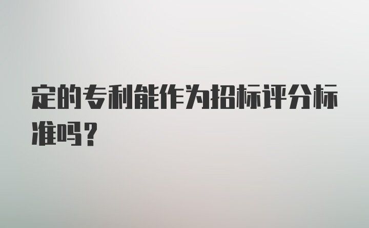 定的专利能作为招标评分标准吗？