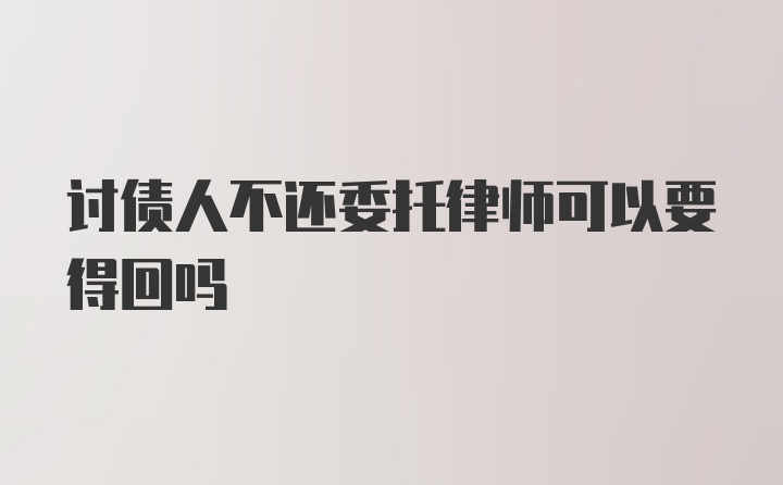 讨债人不还委托律师可以要得回吗