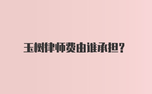 玉树律师费由谁承担？