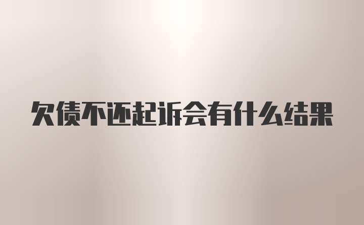 欠债不还起诉会有什么结果