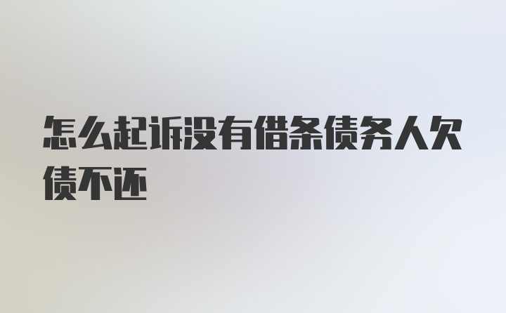 怎么起诉没有借条债务人欠债不还